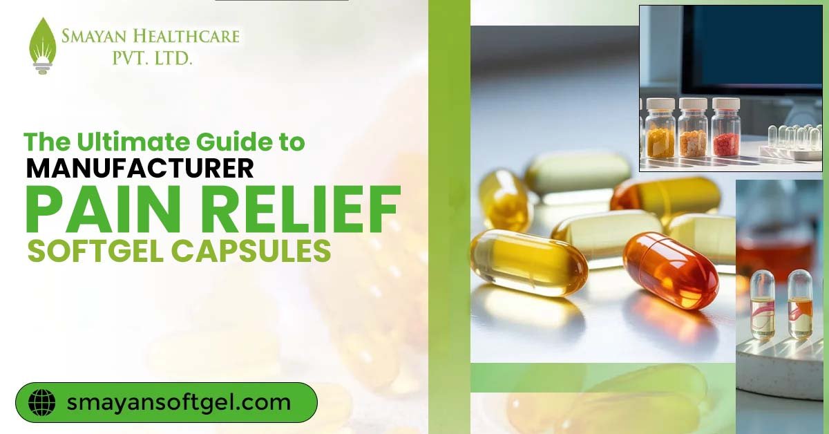The Ultimate Guide to Pain Relief Softgel Capsule Manufacturing