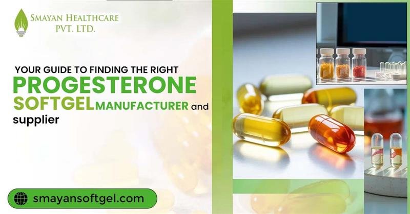Your Guide to Finding the Right Progesterone Softgel Manufacturer and Supplier