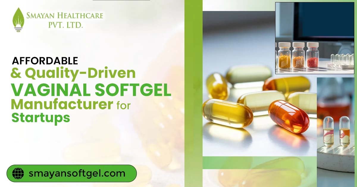 Affordable & Quality-Driven Vaginal Softgel Manufacturer For Startups