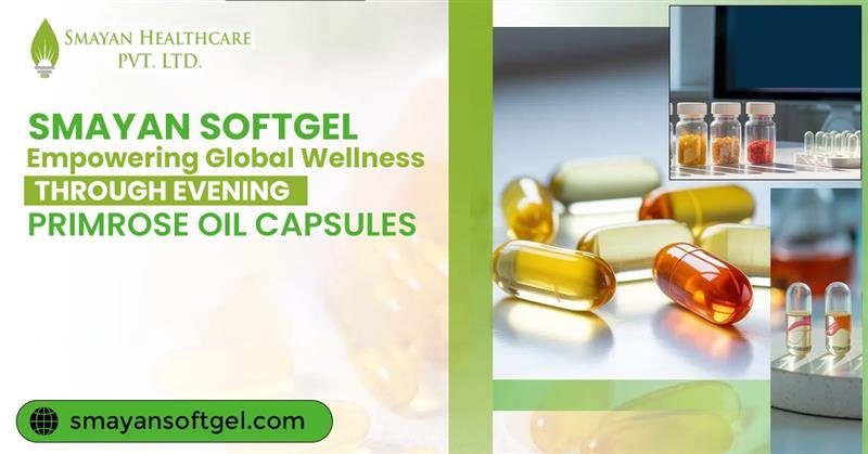 Smayan Softgel: Empowering Global Wellness Through Evening Primrose Oil Capsules