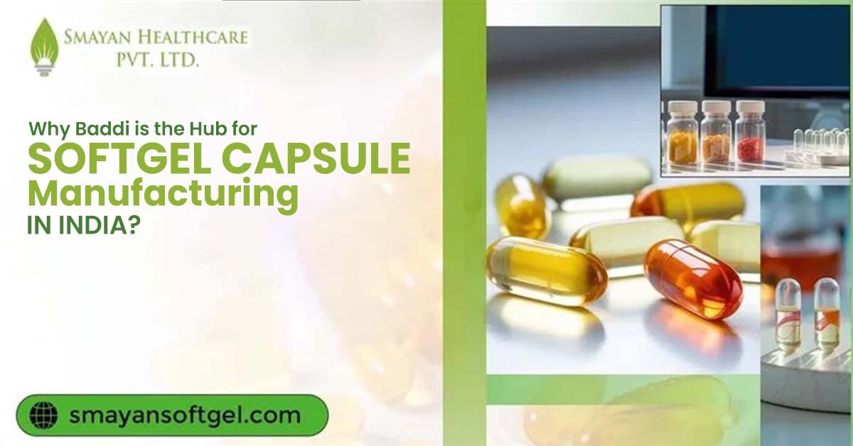 Why is Baddi the Hub for Softgel Capsule Manufacturing in India?