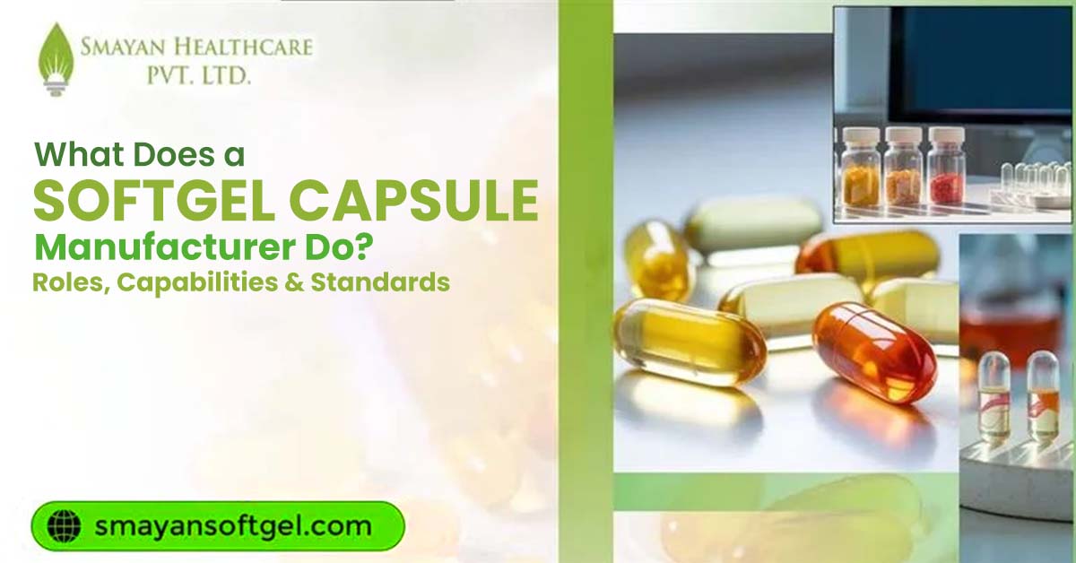 What does a softgel capsule manufacturer do? Roles, Capabilities & Standards