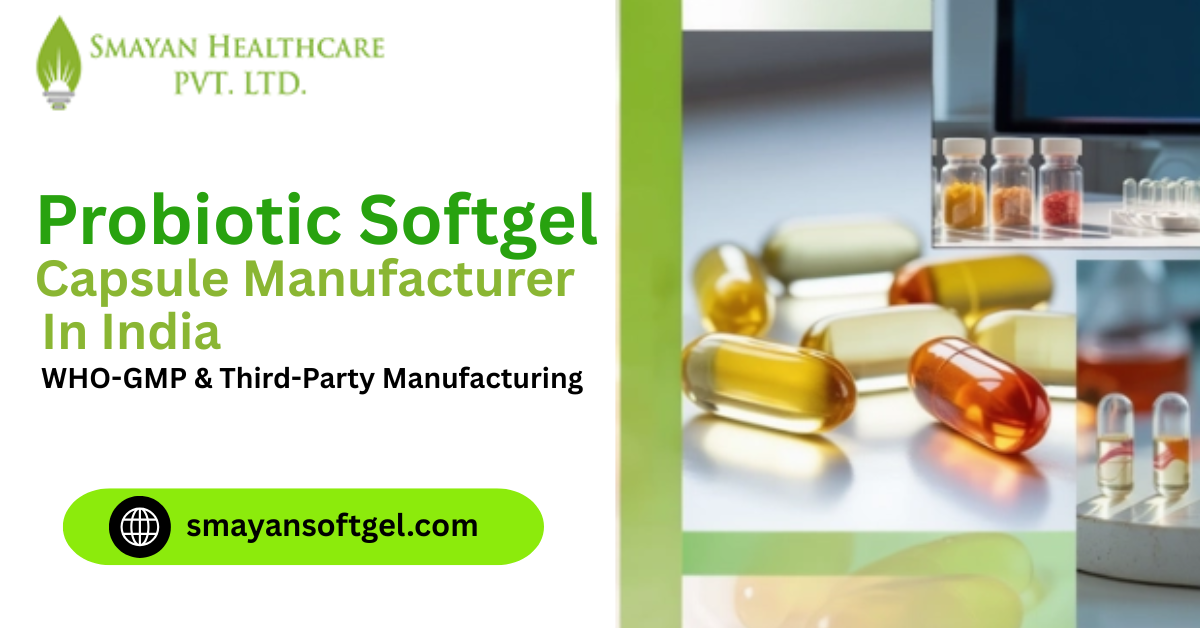 Probiotic Softgel Capsule Manufacturer in India | WHO-GMP & Third-Party Manufacturing