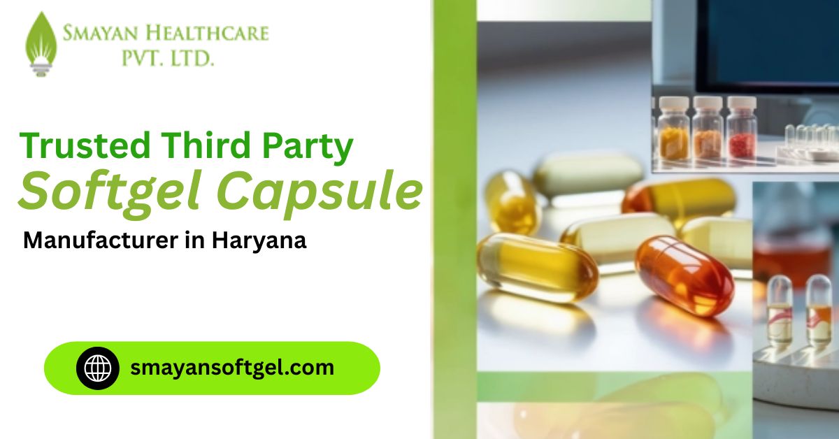 How to Choose a Trusted Third Party Softgel Capsule Manufacturer in Haryana (2026 Guide)
