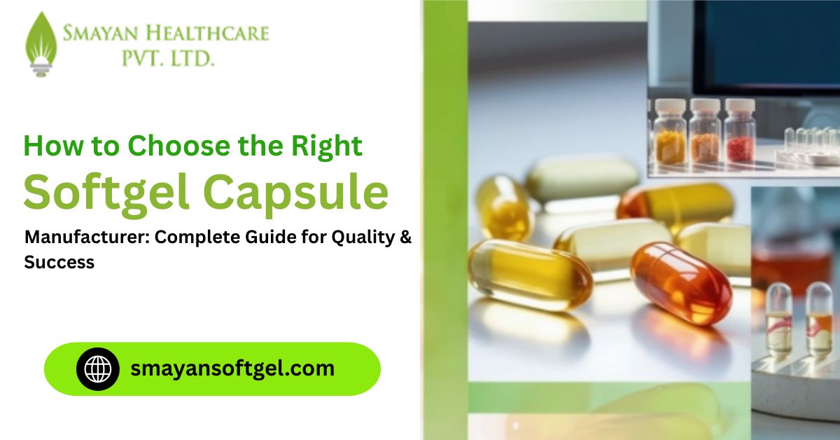 How to Choose the Right Softgel Capsule Manufacturer: Complete Guide for Quality & Success (2026) 