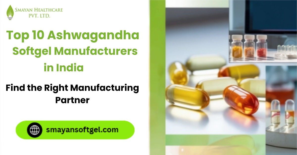Top 10 Ashwagandha Softgel Manufacturers in India for Quality Supplements 